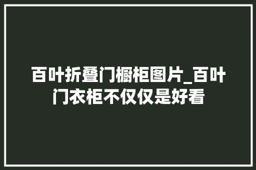 百叶折叠门橱柜图片_百叶门衣柜不仅仅是好看