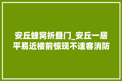 安丘蜂窝折叠门_安丘一居平易近楼前惊现不速客消防巧摘野蜂窝