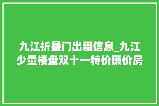 九江折叠门出租信息_九江少量楼盘双十一特价廉价房一批拿走