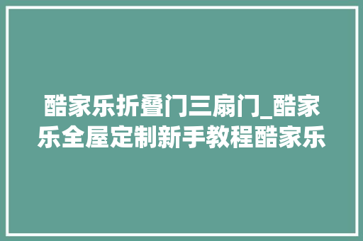 酷家乐折叠门三扇门_酷家乐全屋定制新手教程酷家乐定制鞋柜的制作酷家乐
