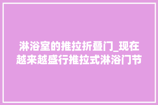 淋浴室的推拉折叠门_现在越来越盛行推拉式淋浴门节省空间还实用看看你家是不是