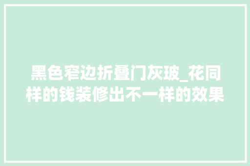 黑色窄边折叠门灰玻_花同样的钱装修出不一样的效果