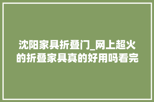 沈阳家具折叠门_网上超火的折叠家具真的好用吗看完这篇再下手