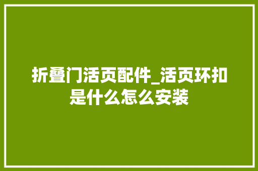 折叠门活页配件_活页环扣是什么怎么安装
