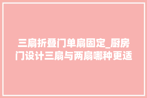 三扇折叠门单扇固定_厨房门设计三扇与两扇哪种更适合你的家