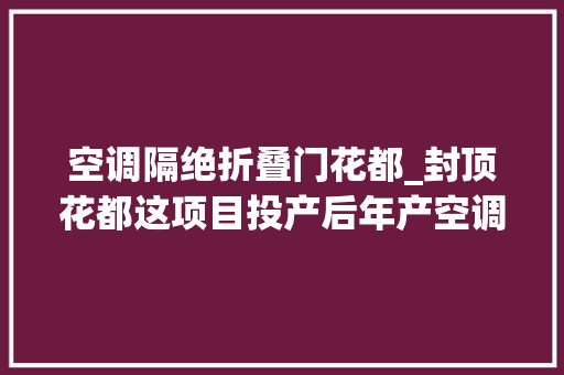 空调隔绝折叠门花都_封顶花都这项目投产后年产空调15000台