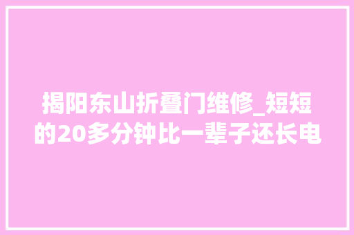 揭阳东山折叠门维修_短短的20多分钟比一辈子还长电器小店一夜被薅7000万律师解读