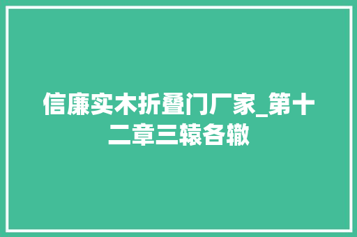 信廉实木折叠门厂家_第十二章三辕各辙