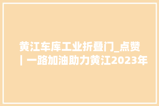 黄江车库工业折叠门_点赞｜一路加油助力黄江2023年重大年夜项目取得重要进展