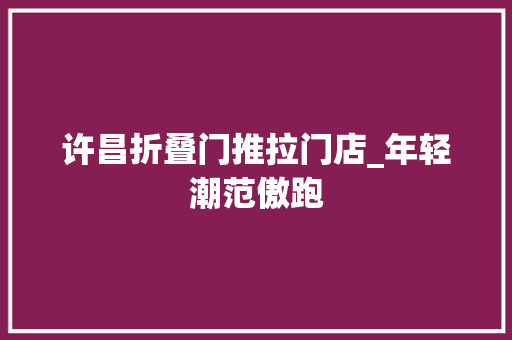 许昌折叠门推拉门店_年轻潮范傲跑