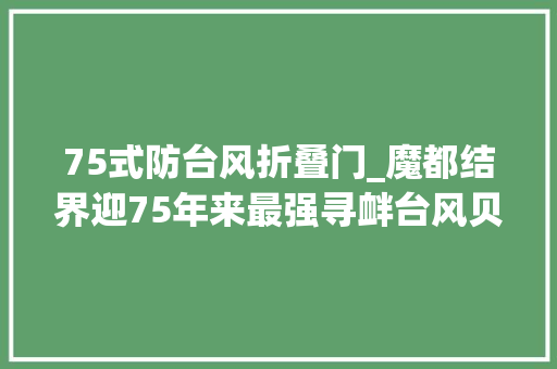 75式防台风折叠门_魔都结界迎75年来最强寻衅台风贝碧嘉是小刁模子破坏力惊人