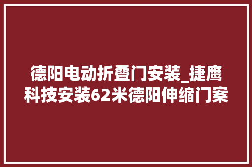 德阳电动折叠门安装_捷鹰科技安装62米德阳伸缩门案例