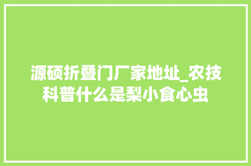 源硕折叠门厂家地址_农技科普什么是梨小食心虫