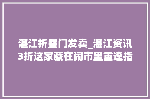 湛江折叠门发卖_湛江资讯3折这家藏在闹市里重逢指数爆表的清吧待