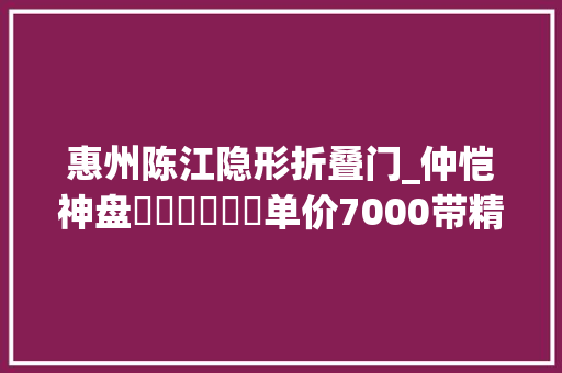 惠州陈江隐形折叠门_仲恺神盘❗️❗️❗️单价7000带精装交付3房2厅1卫55万