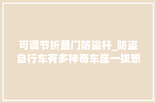 可调节折叠门防盗杆_防盗自行车有多神奇车座一拔想偷车就得扛杆走