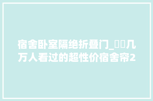 宿舍卧室隔绝折叠门_❗️几万人看过的超性价宿舍帘20更新版本来啦快点码住吧✅