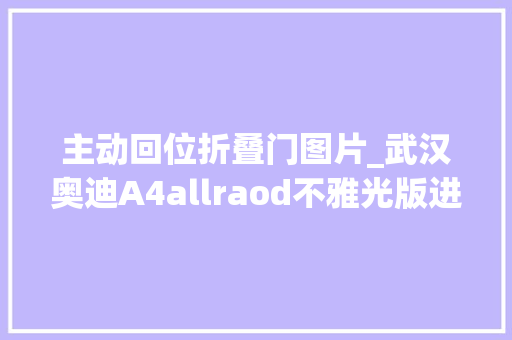 主动回位折叠门图片_武汉奥迪A4allraod不雅光版进级高配功能电动折叠后视镜