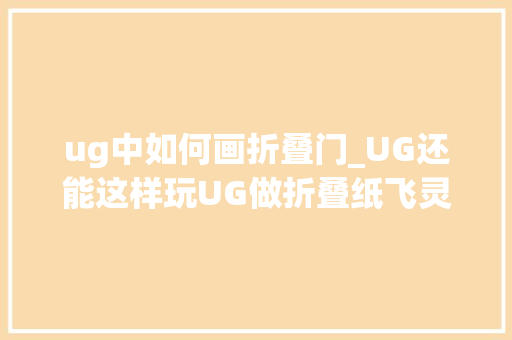 ug中如何画折叠门_UG还能这样玩UG做折叠纸飞灵巧画的秘密