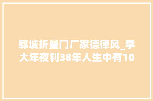 郓城折叠门厂家德律风_李大年夜钊38年人生中有10年曾在这里度过