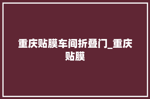 重庆贴膜车间折叠门_重庆贴膜