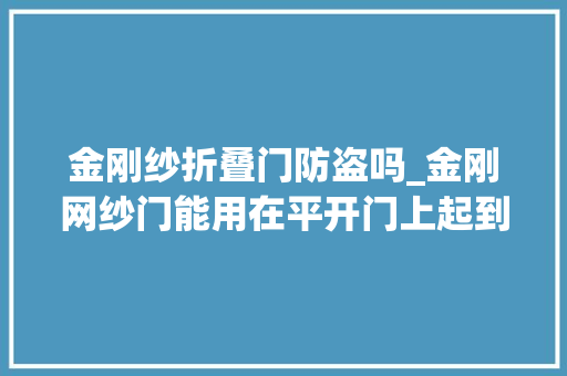 金刚纱折叠门防盗吗_金刚网纱门能用在平开门上起到防盗防护的浸染吗