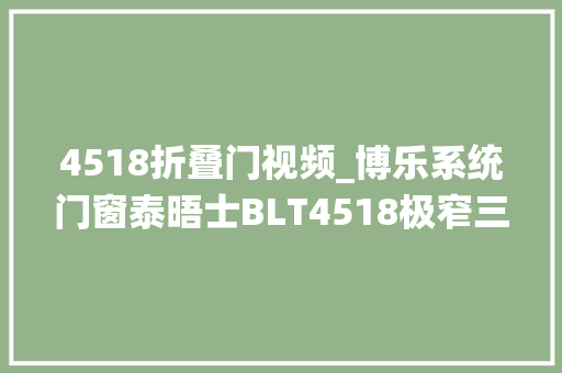 4518折叠门视频_博乐系统门窗泰晤士BLT4518极窄三联动移门全景极简大年夜视野