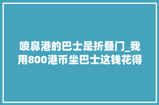 喷鼻港的巴士是折叠门_我用800港币坐巴士这钱花得太值