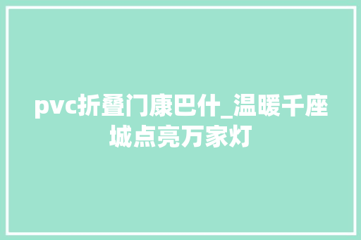 pvc折叠门康巴什_温暖千座城点亮万家灯
