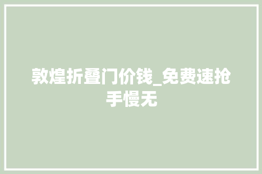 敦煌折叠门价钱_免费速抢手慢无