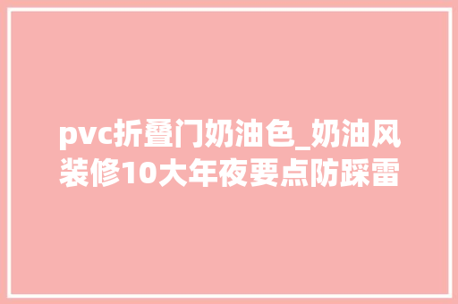 pvc折叠门奶油色_奶油风装修10大年夜要点防踩雷