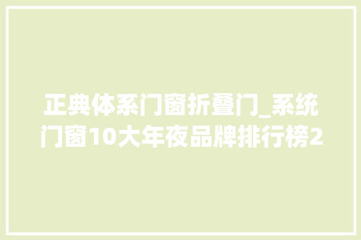 正典体系门窗折叠门_系统门窗10大年夜品牌排行榜2022哪个门窗品牌更出色
