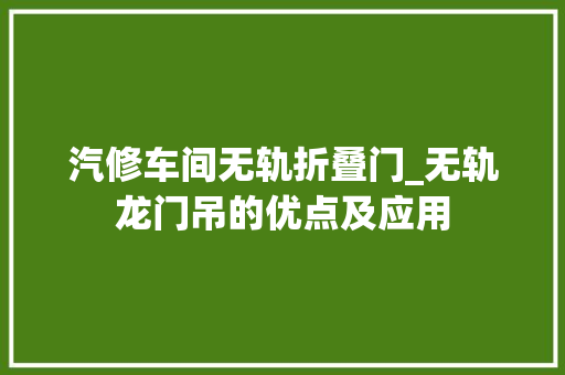 汽修车间无轨折叠门_无轨龙门吊的优点及应用