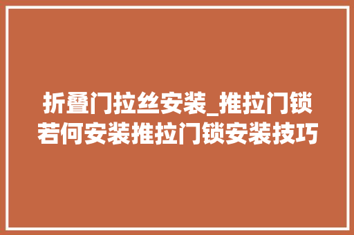 折叠门拉丝安装_推拉门锁若何安装推拉门锁安装技巧