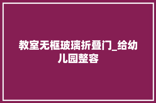 教室无框玻璃折叠门_给幼儿园整容