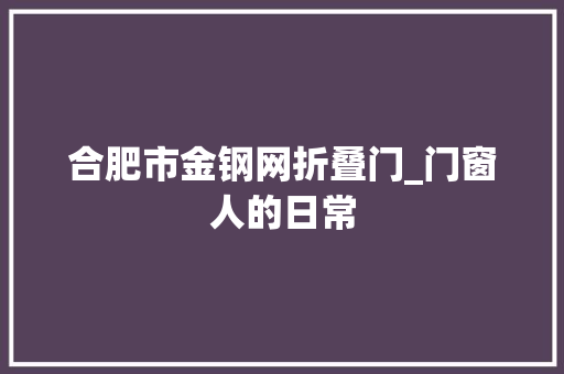 合肥市金钢网折叠门_门窗人的日常