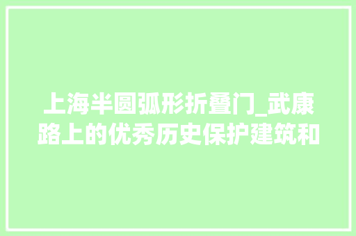 上海半圆弧形折叠门_武康路上的优秀历史保护建筑和名人故居