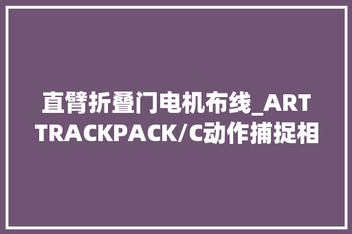 直臂折叠门电机布线_ARTTRACKPACK/C动作捕捉相机