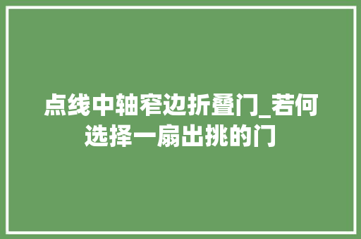 点线中轴窄边折叠门_若何选择一扇出挑的门
