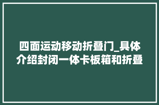 四面运动移动折叠门_具体介绍封闭一体卡板箱和折叠卡板箱各有特色应用场景各