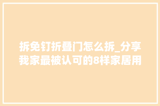 拆免钉折叠门怎么拆_分享我家最被认可的8样家居用品虽不起眼但用着真顺手