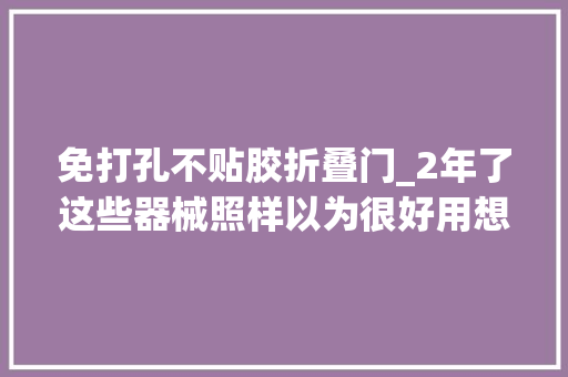 免打孔不贴胶折叠门_2年了这些器械照样以为很好用想让所有家庭都知道