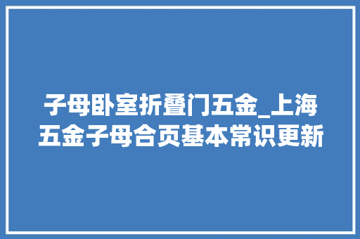 子母卧室折叠门五金_上海五金子母合页基本常识更新
