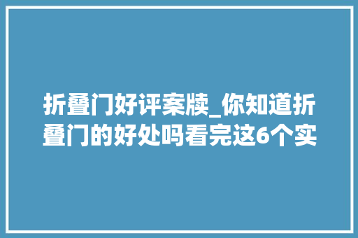 折叠门好评案牍_你知道折叠门的好处吗看完这6个实例你就明白它有多实用了