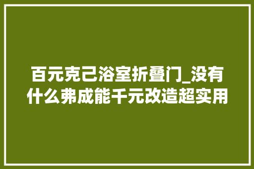 百元克己浴室折叠门_没有什么弗成能千元改造超实用卫生间