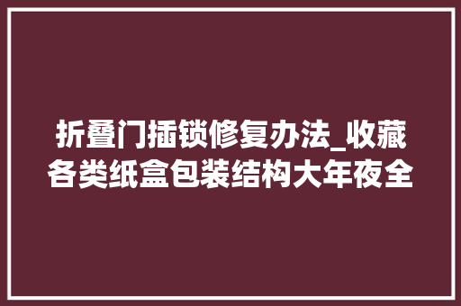 折叠门插锁修复办法_收藏各类纸盒包装结构大年夜全真有用