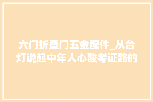 六门折叠门五金配件_从台灯说起中年人心酸考证路的后续CPA一次高分过六门