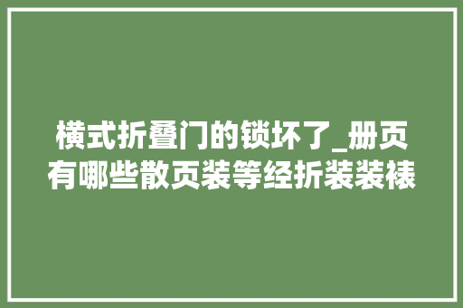 横式折叠门的锁坏了_册页有哪些散页装等经折装装裱好的经折装册页若何换页