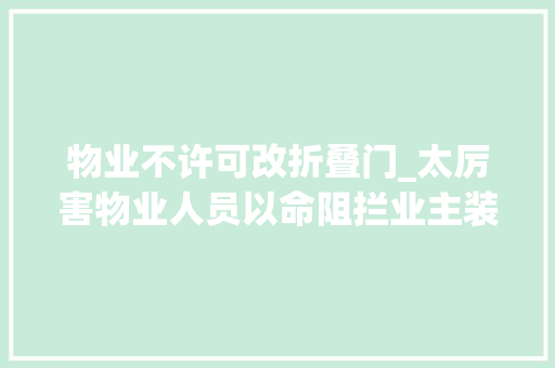 物业不许可改折叠门_太厉害物业人员以命阻拦业主装窗物业回应装修资料不齐