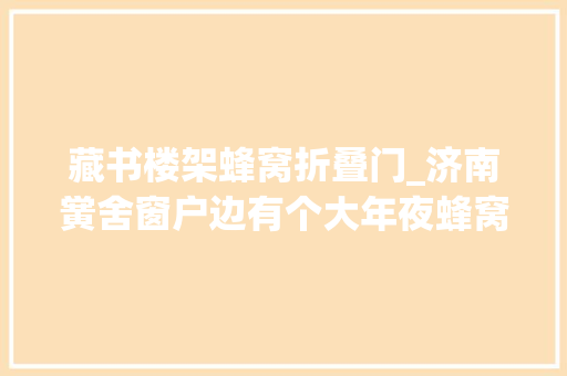 藏书楼架蜂窝折叠门_济南黉舍窗户边有个大年夜蜂窝救火员低廉甜头除蜂袋化解险情